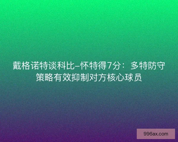 戴格诺特谈科比-怀特得7分：多特防守策略有效抑制对方核心球员