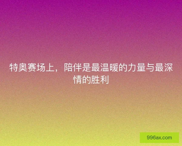 特奥赛场上，陪伴是最温暖的力量与最深情的胜利