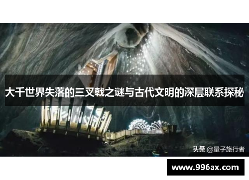 大千世界失落的三叉戟之谜与古代文明的深层联系探秘