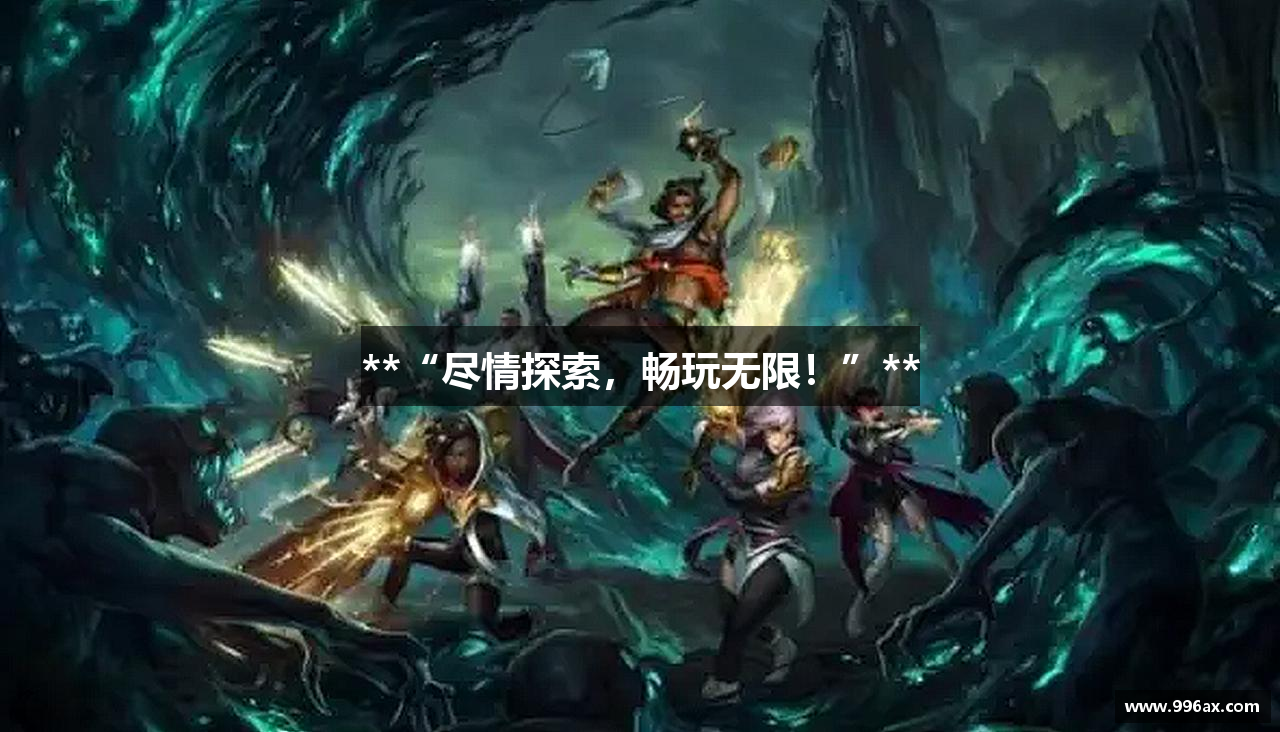 **“尽情探索，畅玩无限！”**
